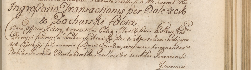 ok. 1714 r., folio 125 — strona tytułowa aktu: "Ingrossatio Transactionis per Doleczek & Zacharski facta." Formuła otwarcia: "Coram Officio Actisque praesentibus Curiae Illustrissimi & Reverendissimi Domini Casimiri a Lubna Lubienski, Dei & Apostolicae Sedis gratia Episcopi Cracoviensis Ducis Severiae, comparens personaliter Nobilis Ioannes Warlakowski Perillustris & Adm[odum] Reverendi Domini [Dominici Lochman...]" Archiwum Kurii Metropolitalnej w Krakowie.